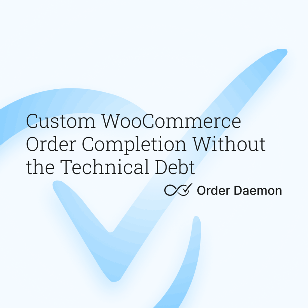 Custom WooCommerce Order Completion Without the Technical Debt